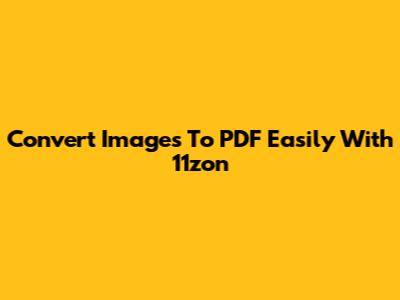 Convert Images To PDF Easily With 11zon