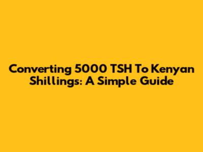 Converting 5000 TSH To Kenyan Shillings: A Simple Guide