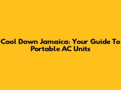 Cool Down Jamaica: Your Guide To Portable AC Units