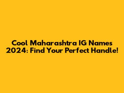 Cool Maharashtra IG Names 2024: Find Your Perfect Handle!