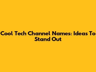 Cool Tech Channel Names: Ideas To Stand Out