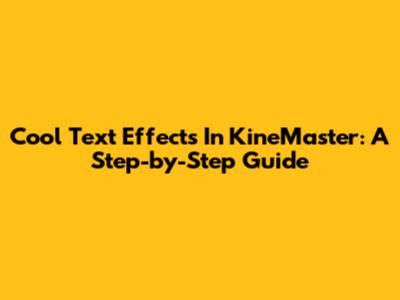 Cool Text Effects In KineMaster: A Step-by-Step Guide
