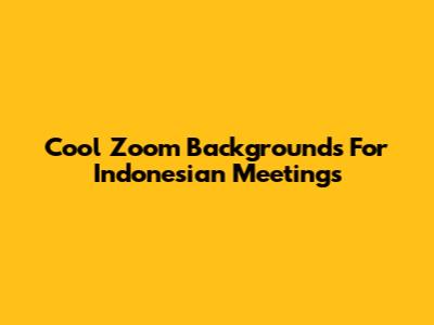 Cool Zoom Backgrounds For Indonesian Meetings
