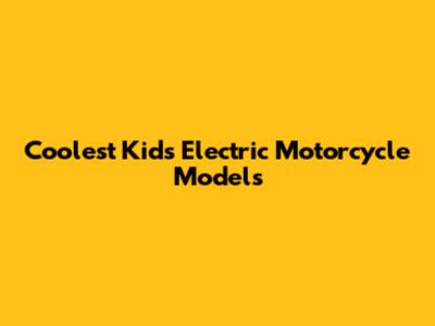 Coolest Kids' Electric Motorcycle Models
