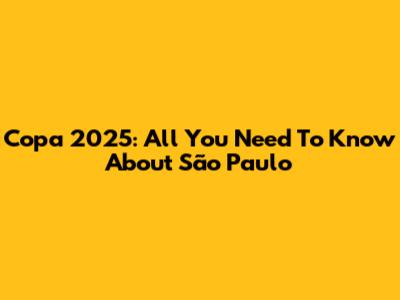 Copa 2025: All You Need To Know About São Paulo
