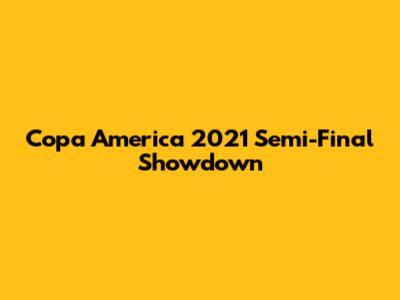 Copa America 2021 Semi-Final Showdown