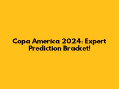Copa America 2024: Expert Prediction Bracket!