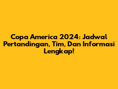 Copa America 2024: Jadwal Pertandingan, Tim, Dan Informasi Lengkap!