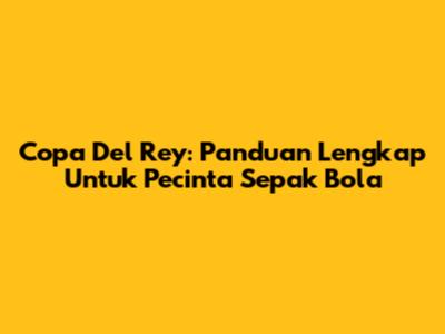 Copa Del Rey: Panduan Lengkap Untuk Pecinta Sepak Bola