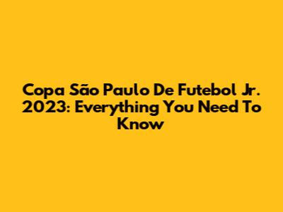 Copa São Paulo De Futebol Jr. 2023: Everything You Need To Know