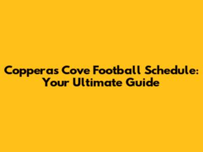Copperas Cove Football Schedule: Your Ultimate Guide