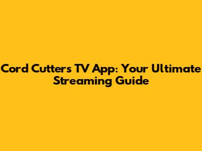 Cord Cutters TV App: Your Ultimate Streaming Guide