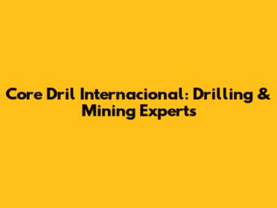 Core Dril Internacional: Drilling & Mining Experts