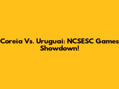 Coreia Vs. Uruguai: NCSESC Games Showdown!