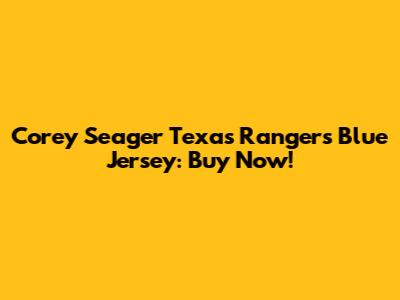Corey Seager Texas Rangers Blue Jersey: Buy Now!