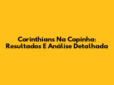 Corinthians Na Copinha: Resultados E Análise Detalhada