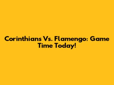 Corinthians Vs. Flamengo: Game Time Today!