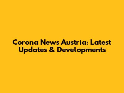 Corona News Austria: Latest Updates & Developments