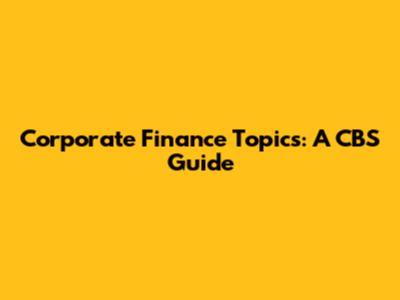 Corporate Finance Topics: A CBS Guide