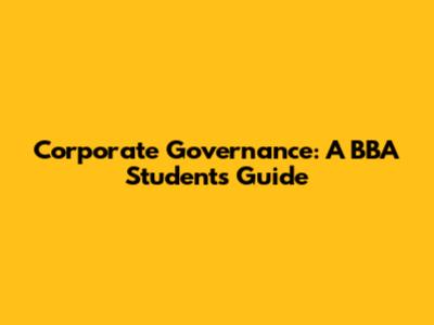 Corporate Governance: A BBA Student's Guide