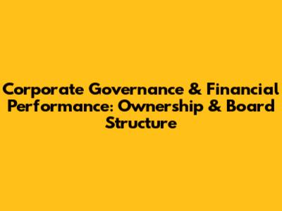 Corporate Governance & Financial Performance: Ownership & Board Structure