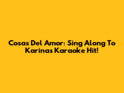 Cosas Del Amor: Sing Along To Karina's Karaoke Hit!