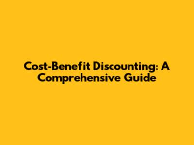 Cost-Benefit Discounting: A Comprehensive Guide