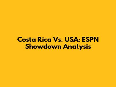 Costa Rica Vs. USA: ESPN Showdown Analysis