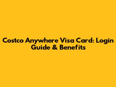 Costco Anywhere Visa Card: Login Guide & Benefits