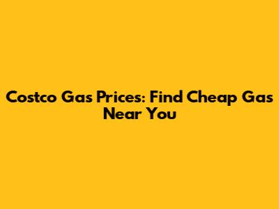 Costco Gas Prices: Find Cheap Gas Near You