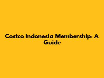 Costco Indonesia Membership: A Guide