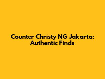 Counter Christy NG Jakarta: Authentic Finds
