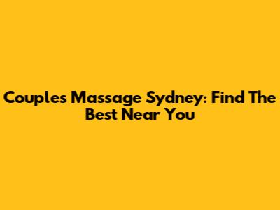 Couples Massage Sydney: Find The Best Near You