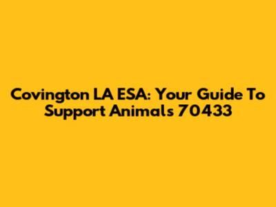 Covington LA ESA: Your Guide To Support Animals 70433