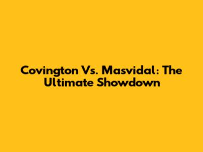 Covington Vs. Masvidal: The Ultimate Showdown