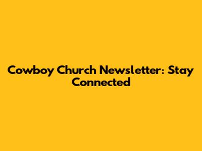 Cowboy Church Newsletter: Stay Connected