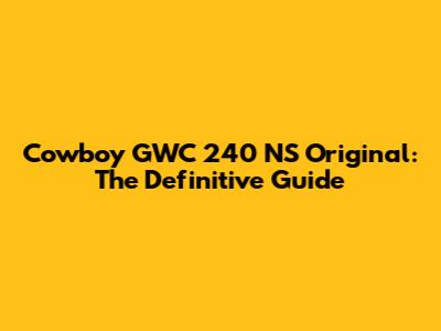 Cowboy GWC 240 NS Original: The Definitive Guide