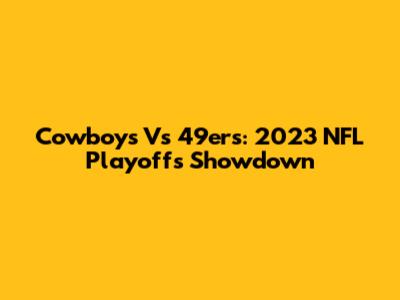 Cowboys Vs 49ers: 2023 NFL Playoffs Showdown