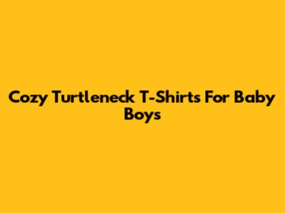 Cozy Turtleneck T-Shirts For Baby Boys