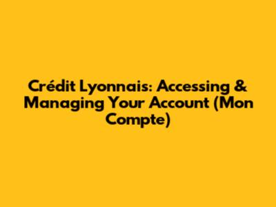 Crédit Lyonnais: Accessing & Managing Your Account (Mon Compte)