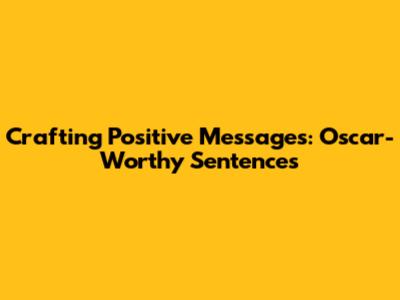 Crafting Positive Messages: Oscar-Worthy Sentences