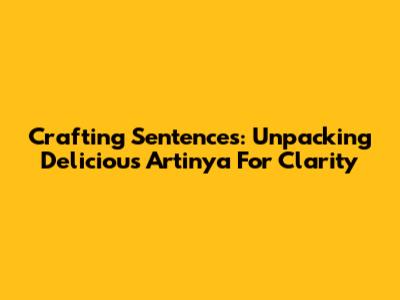 Crafting Sentences: Unpacking 'Delicious Artinya' For Clarity