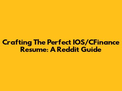Crafting The Perfect IOS/CFinance Resume: A Reddit Guide