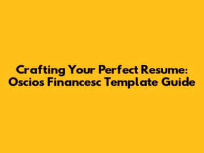 Crafting Your Perfect Resume: Oscios Financesc Template Guide