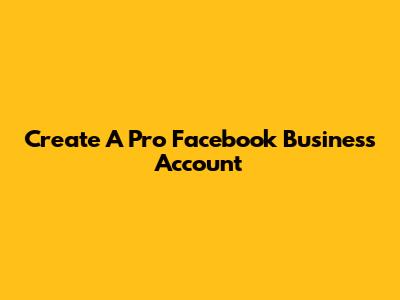 Create A Pro Facebook Business Account