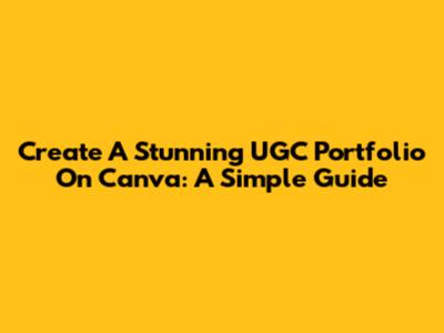 Create A Stunning UGC Portfolio On Canva: A Simple Guide