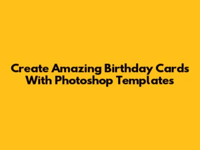 Create Amazing Birthday Cards With Photoshop Templates
