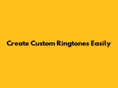 Create Custom Ringtones Easily