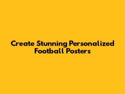 Create Stunning Personalized Football Posters