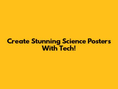 Create Stunning Science Posters With Tech!